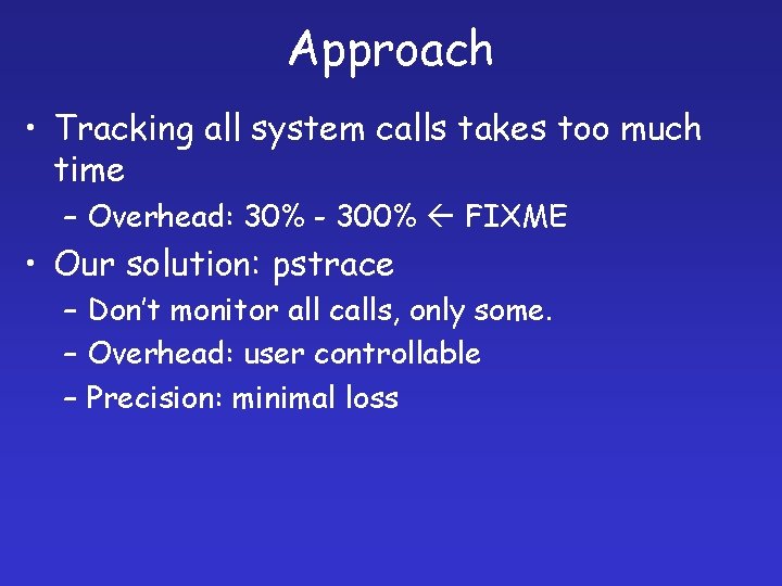 Approach • Tracking all system calls takes too much time – Overhead: 30% -