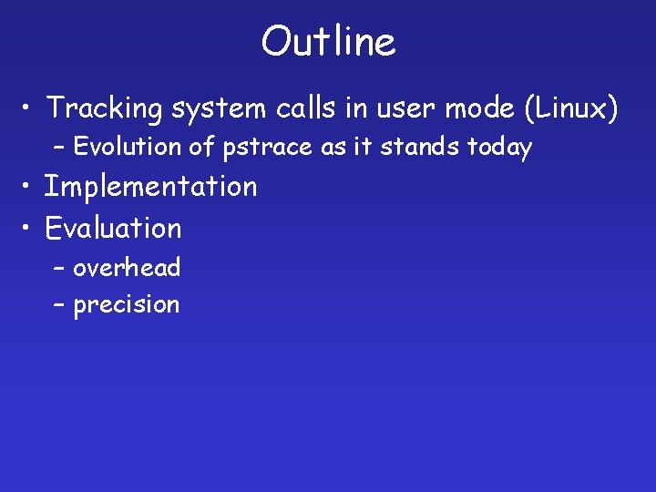 Outline • Tracking system calls in user mode (Linux) – Evolution of pstrace as