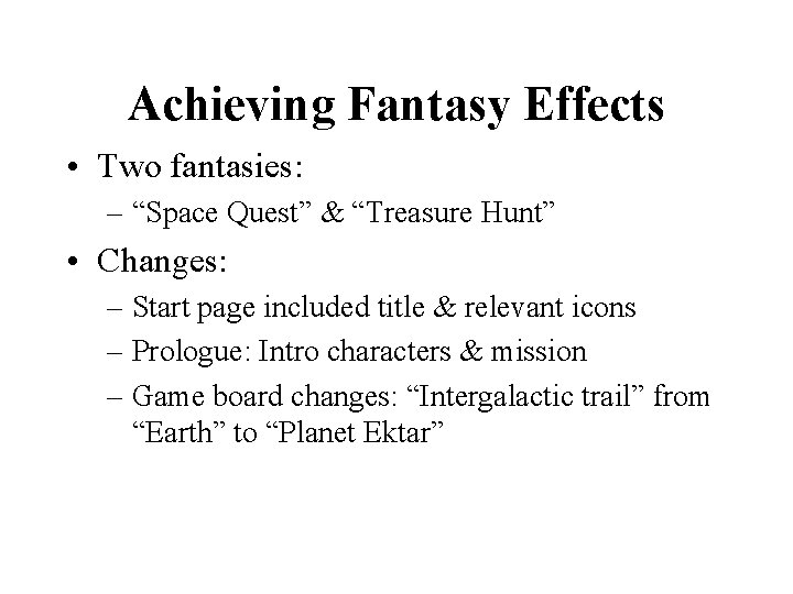 Achieving Fantasy Effects • Two fantasies: – “Space Quest” & “Treasure Hunt” • Changes: