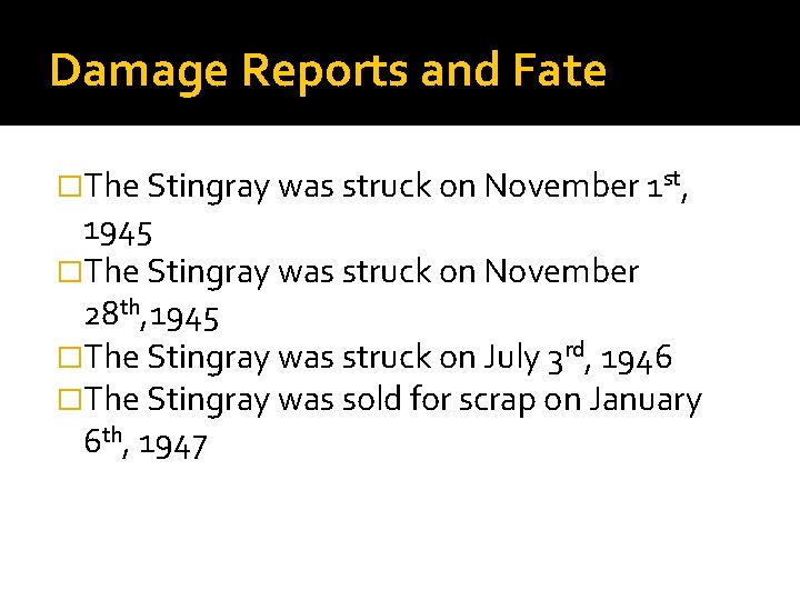 Damage Reports and Fate �The Stingray was struck on November 1 st, 1945 �The