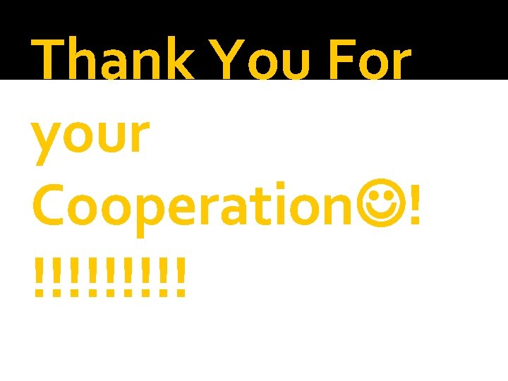 Thank You For your Cooperation ! !!!!! 