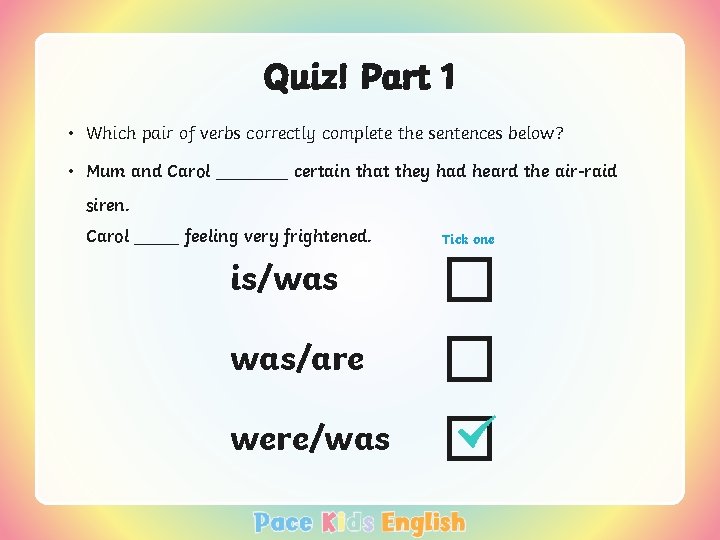 Quiz! Part 1 • Which pair of verbs correctly complete the sentences below? •