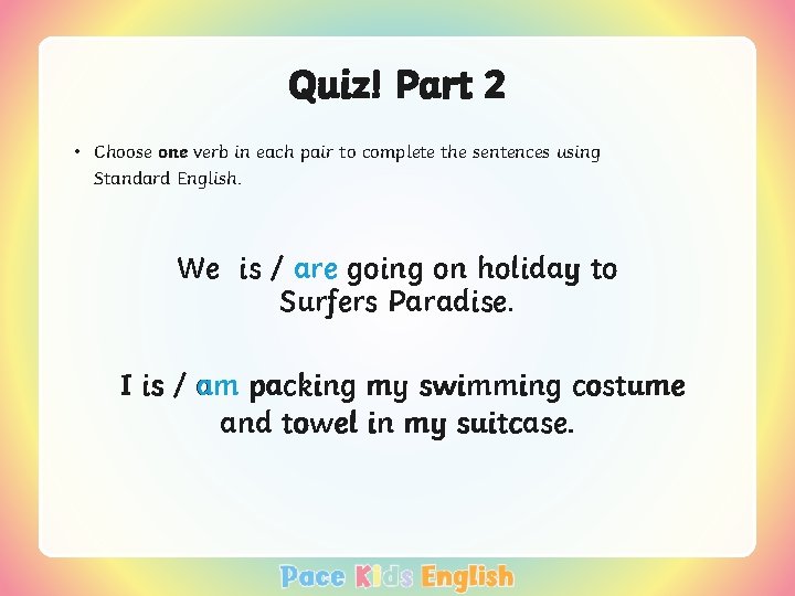 Quiz! Part 2 • Choose one verb in each pair to complete the sentences
