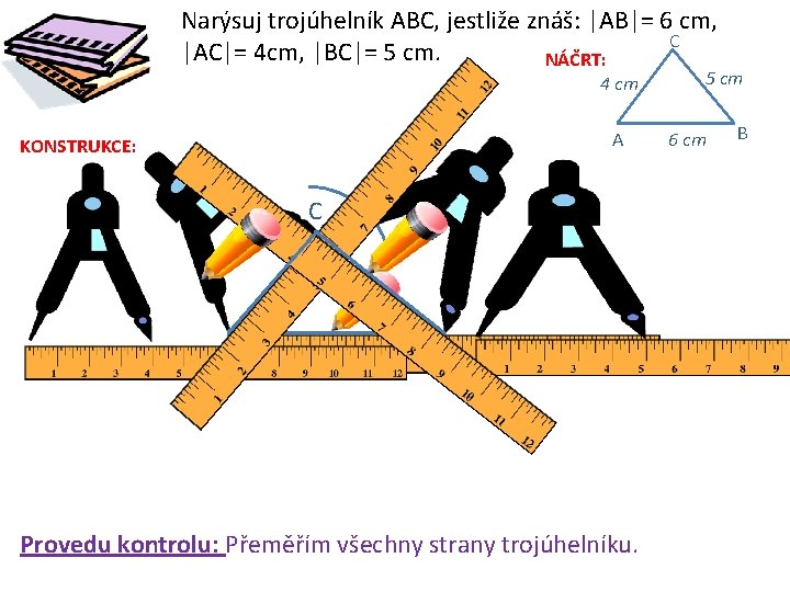 Narýsuj trojúhelník ABC, jestliže znáš: |AB|= 6 cm, C |AC|= 4 cm, |BC|= 5