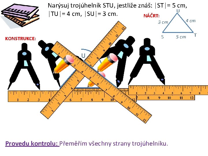 Narýsuj trojúhelník STU, jestliže znáš: |ST|= 5 cm, U |TU|= 4 cm, |SU|= 3