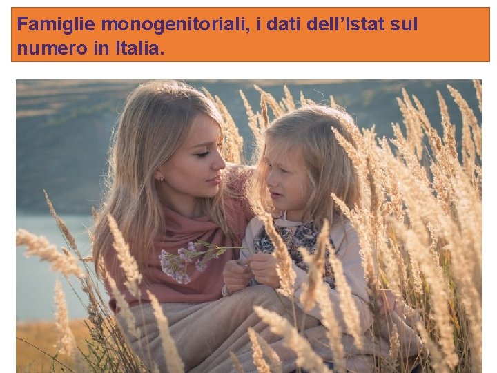 Famiglie monogenitoriali, i dati dell’Istat sul numero in Italia. 