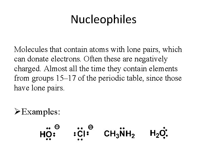 Nucleophiles Molecules that contain atoms with lone pairs, which can donate electrons. Often these