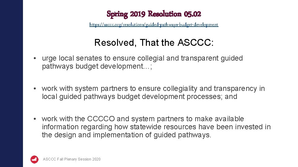 Spring 2019 Resolution 05. 02 https: //asccc. org/resolutions/guided-pathways-budget-development Resolved, That the ASCCC: • urge