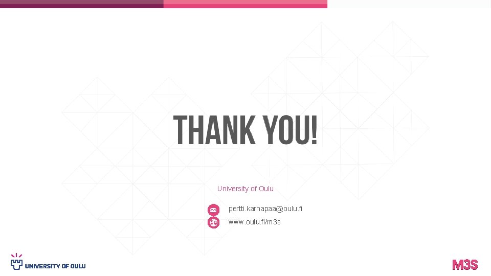 Tanja Sauvola University of Oulu pertti. karhapaa@oulu. fi www. oulu. fi/m 3 s 