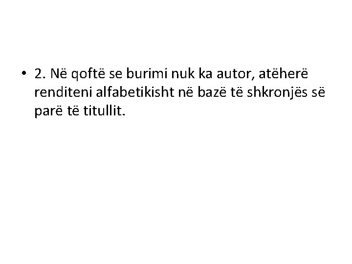  • 2. Në qoftë se burimi nuk ka autor, atëherë renditeni alfabetikisht në