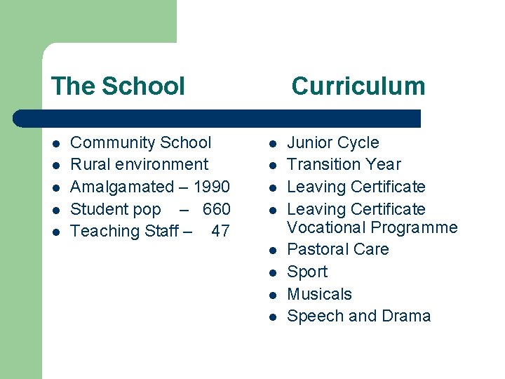 The School l l Community School Rural environment Amalgamated – 1990 Student pop –