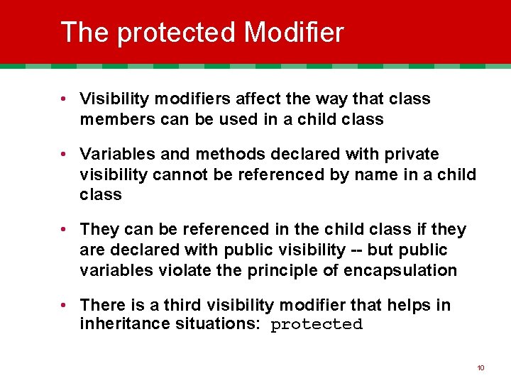 The protected Modifier • Visibility modifiers affect the way that class members can be