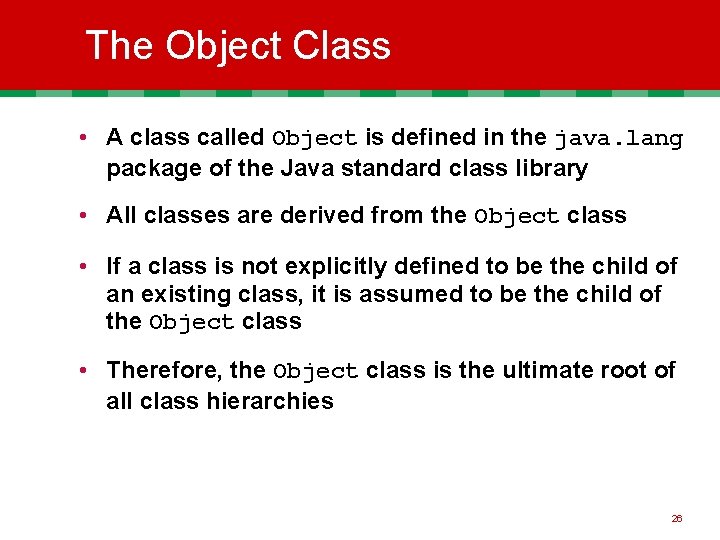 The Object Class • A class called Object is defined in the java. lang