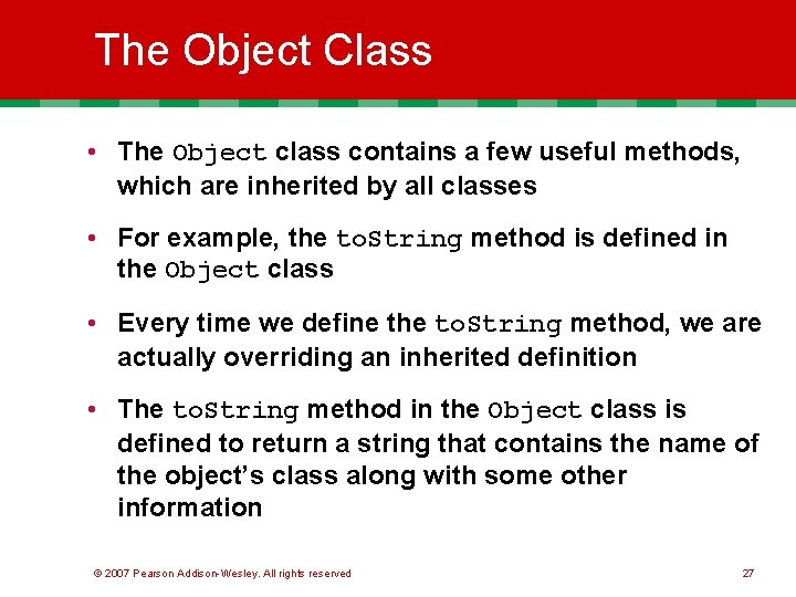 The Object Class • The Object class contains a few useful methods, which are