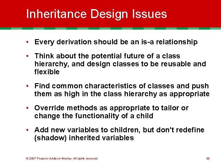 Inheritance Design Issues • Every derivation should be an is-a relationship • Think about