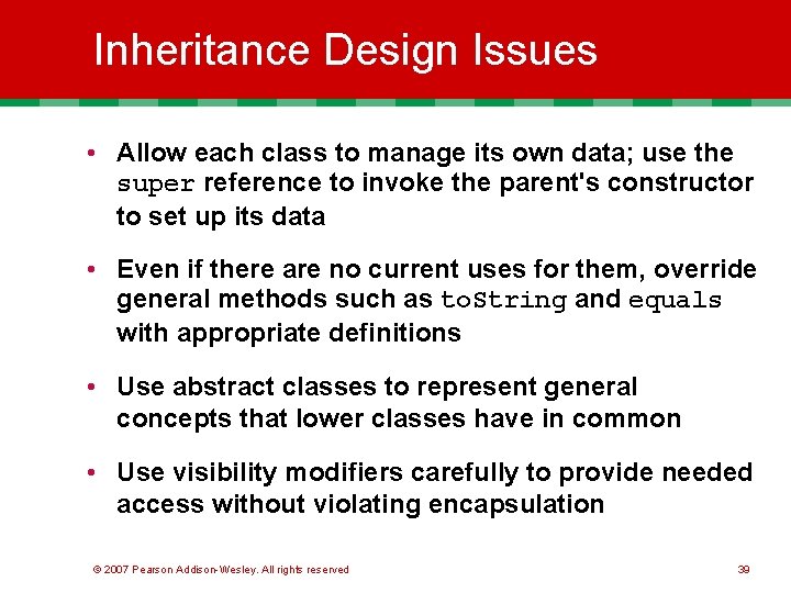 Inheritance Design Issues • Allow each class to manage its own data; use the