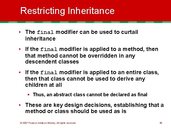 Restricting Inheritance • The final modifier can be used to curtail inheritance • If