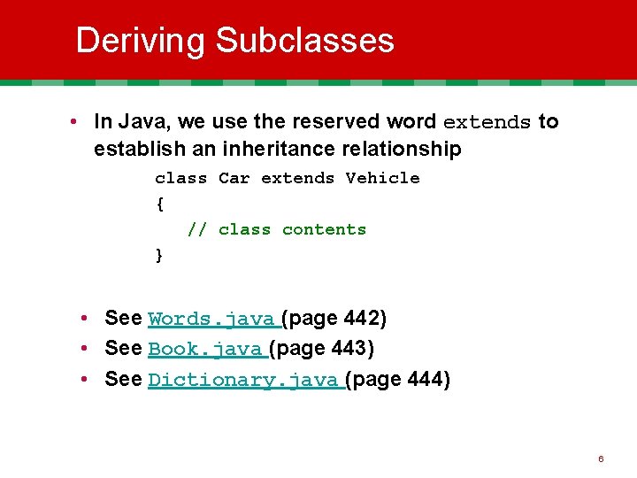 Deriving Subclasses • In Java, we use the reserved word extends to establish an