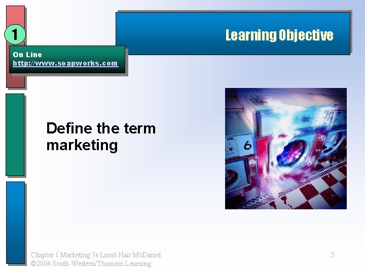 1 Learning Objective On Line http: //www. soapworks. com Define the term marketing Chapter