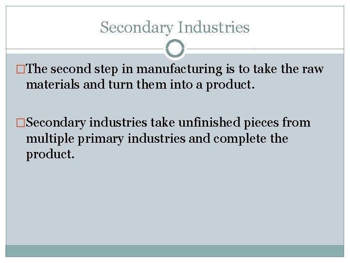 Secondary Industries �The second step in manufacturing is to take the raw materials and