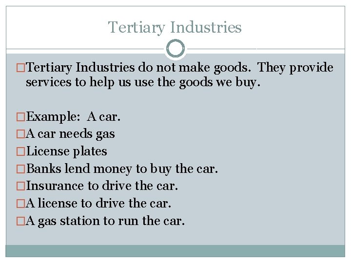 Tertiary Industries �Tertiary Industries do not make goods. They provide services to help us