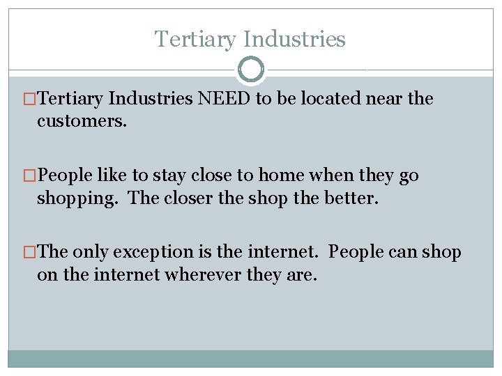 Tertiary Industries �Tertiary Industries NEED to be located near the customers. �People like to