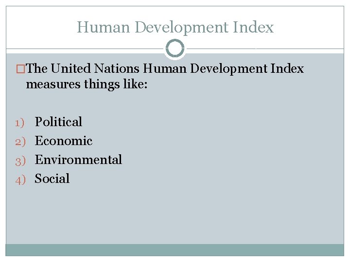 Human Development Index �The United Nations Human Development Index measures things like: 1) Political