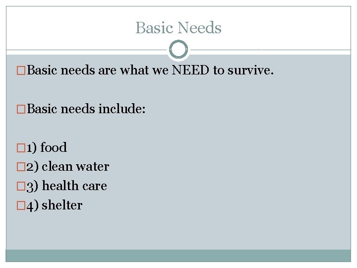Basic Needs �Basic needs are what we NEED to survive. �Basic needs include: �