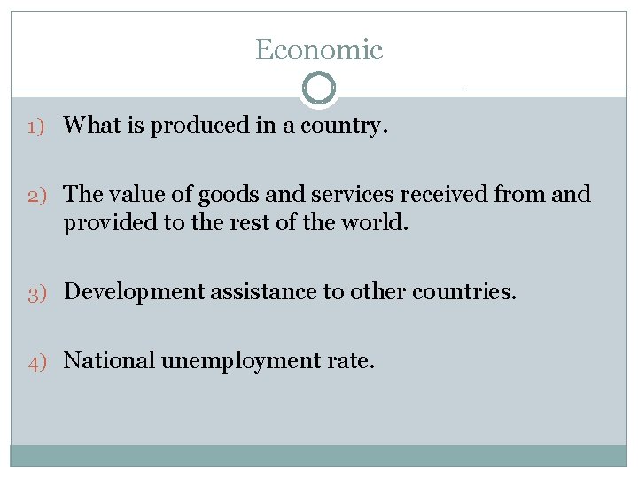 Economic 1) What is produced in a country. 2) The value of goods and