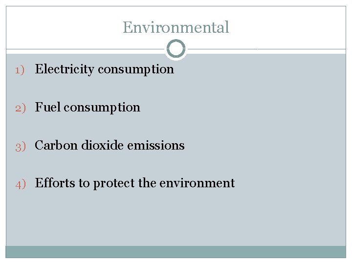 Environmental 1) Electricity consumption 2) Fuel consumption 3) Carbon dioxide emissions 4) Efforts to