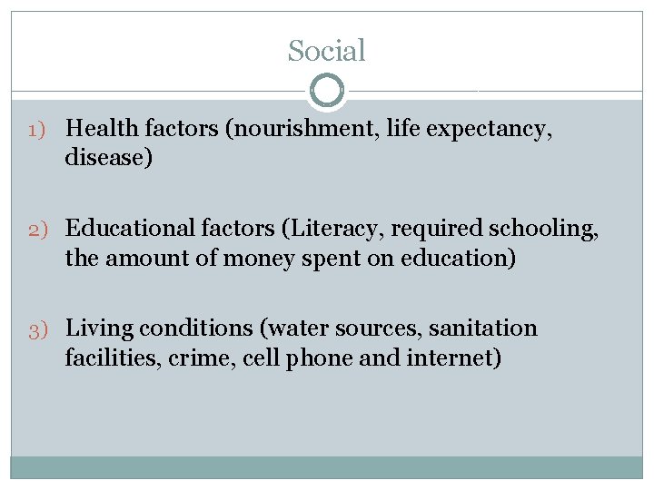Social 1) Health factors (nourishment, life expectancy, disease) 2) Educational factors (Literacy, required schooling,