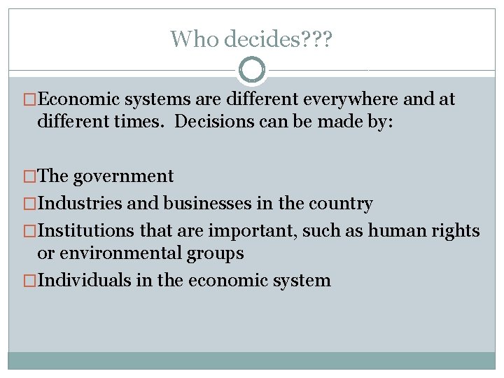 Who decides? ? ? �Economic systems are different everywhere and at different times. Decisions