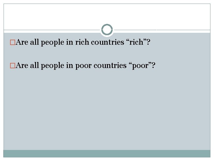 �Are all people in rich countries “rich”? �Are all people in poor countries “poor”?