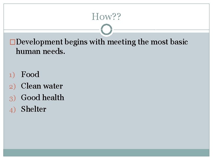 How? ? �Development begins with meeting the most basic human needs. 1) Food 2)