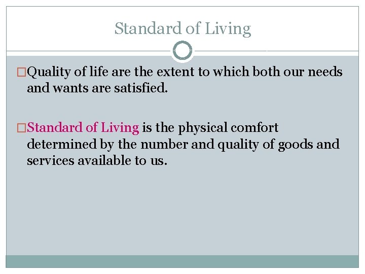 Standard of Living �Quality of life are the extent to which both our needs