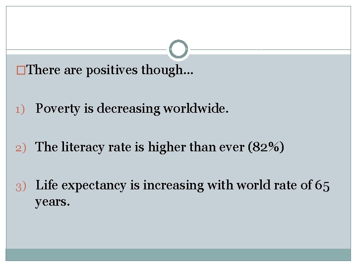 �There are positives though. . . 1) Poverty is decreasing worldwide. 2) The literacy