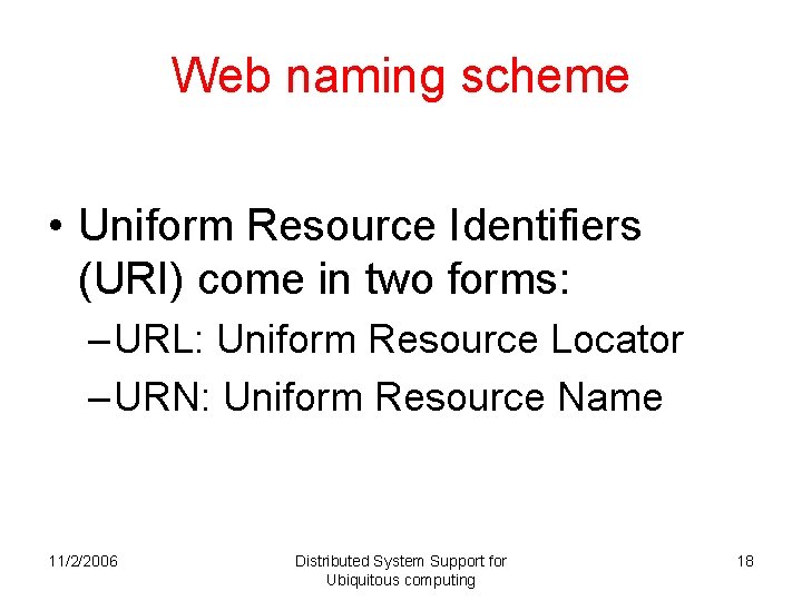 Web naming scheme • Uniform Resource Identifiers (URI) come in two forms: – URL: Web naming scheme • Uniform Resource Identifiers (URI) come in two forms: – URL: