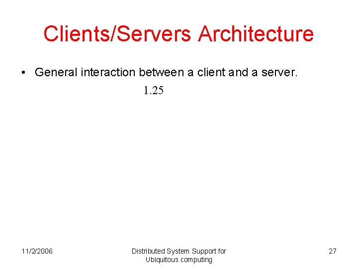 Clients/Servers Architecture • General interaction between a client and a server. 1. 25 11/2/2006 Clients/Servers Architecture • General interaction between a client and a server. 1. 25 11/2/2006