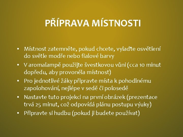 PŘÍPRAVA MÍSTNOSTI • Místnost zatemněte, pokud chcete, vylaďte osvětlení do světle modře nebo fialové