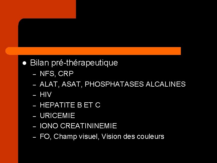 l Bilan pré-thérapeutique – – – – NFS, CRP ALAT, ASAT, PHOSPHATASES ALCALINES HIV