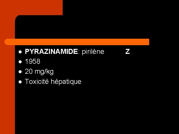 l l PYRAZINAMIDE: pirilène 1958 20 mg/kg Toxicité hépatique Z 