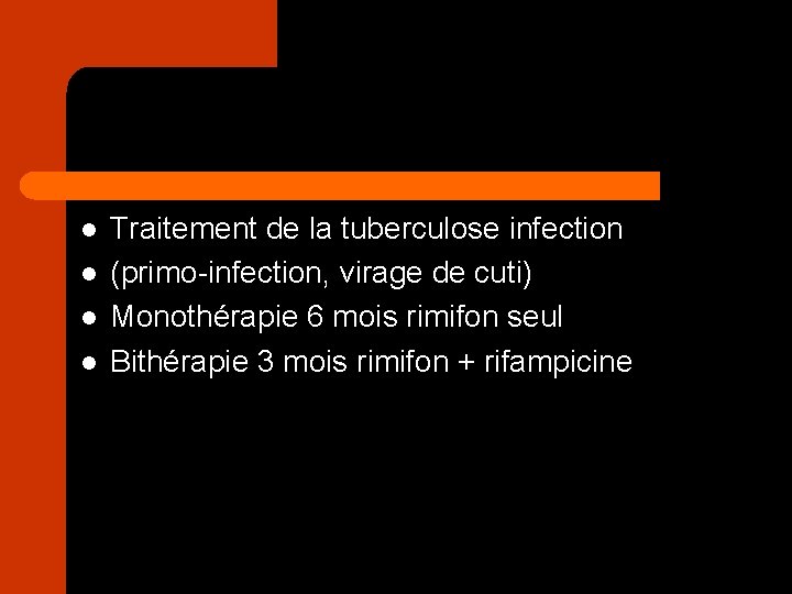 l l Traitement de la tuberculose infection (primo-infection, virage de cuti) Monothérapie 6 mois