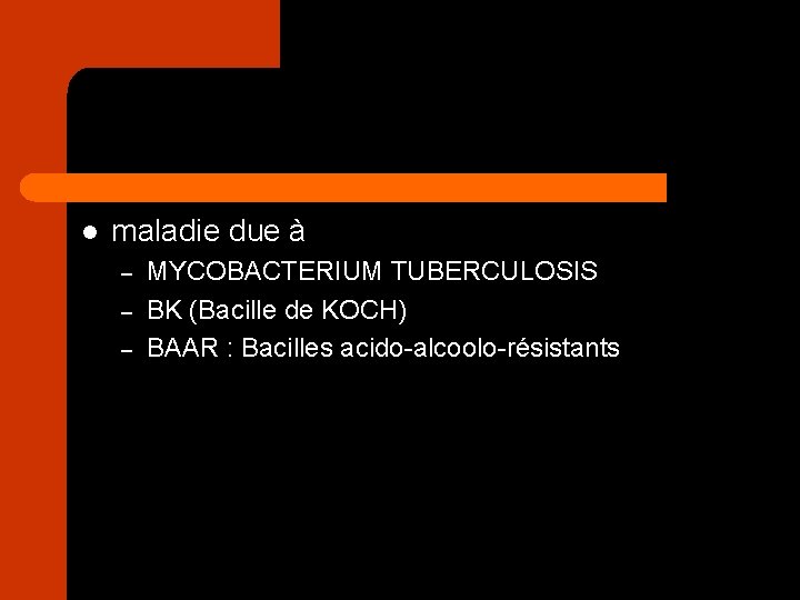 l maladie due à – – – MYCOBACTERIUM TUBERCULOSIS BK (Bacille de KOCH) BAAR