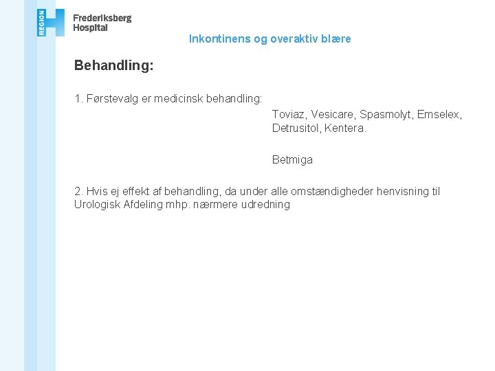 Inkontinens og overaktiv blære Behandling: 1. Førstevalg er medicinsk behandling: Toviaz, Vesicare, Spasmolyt, Emselex,