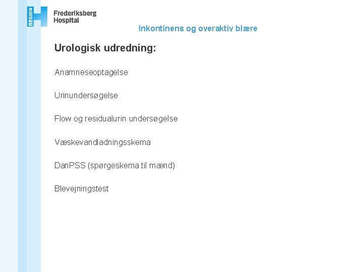 Inkontinens og overaktiv blære Urologisk udredning: Anamneseoptagelse Urinundersøgelse Flow og residualurin undersøgelse Væskevandladningsskema Dan.