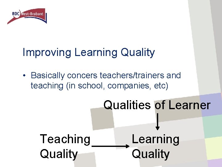Improving Learning Quality • Basically concers teachers/trainers and teaching (in school, companies, etc) Qualities