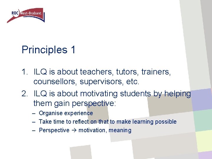 Principles 1 1. ILQ is about teachers, tutors, trainers, counsellors, supervisors, etc. 2. ILQ