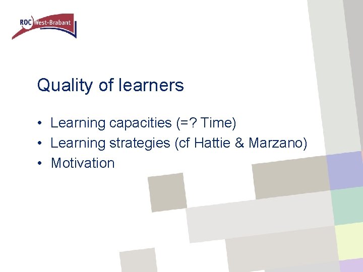 Quality of learners • Learning capacities (=? Time) • Learning strategies (cf Hattie &