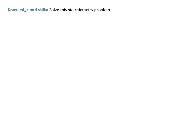 Knowledge and skills: Solve this stoichiometry problem 