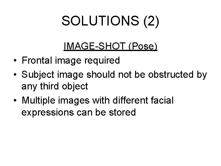 SOLUTIONS (2) IMAGE-SHOT (Pose) • Frontal image required • Subject image should not be